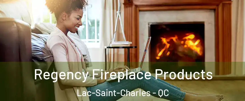  Regency Fireplace Products Lac-Saint-Charles - QC