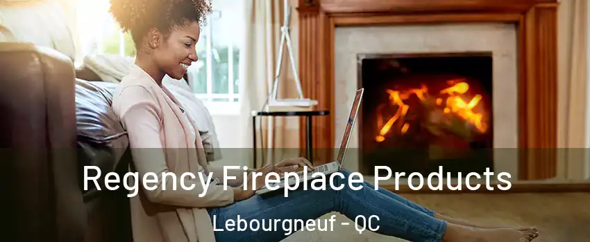  Regency Fireplace Products Lebourgneuf - QC
