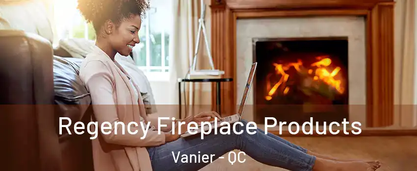  Regency Fireplace Products Vanier - QC