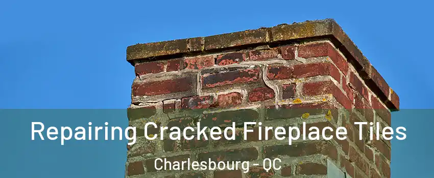  Repairing Cracked Fireplace Tiles Charlesbourg - QC