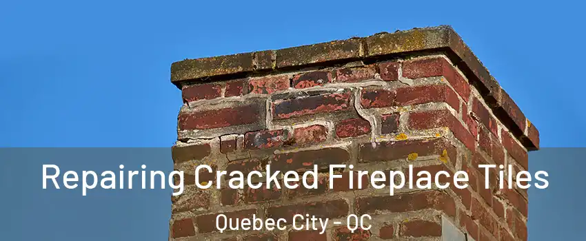  Repairing Cracked Fireplace Tiles Quebec City - QC