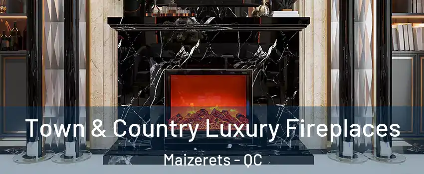  Town & Country Luxury Fireplaces Maizerets - QC