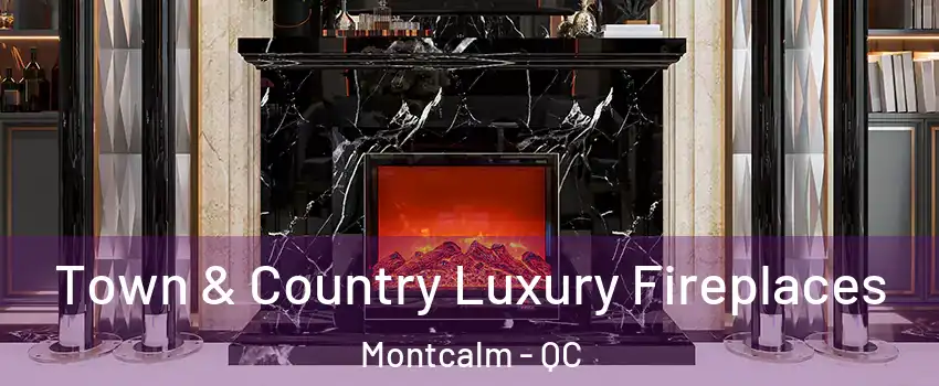  Town & Country Luxury Fireplaces Montcalm - QC