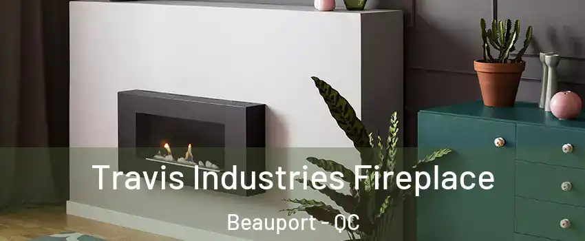  Travis Industries Fireplace Beauport - QC