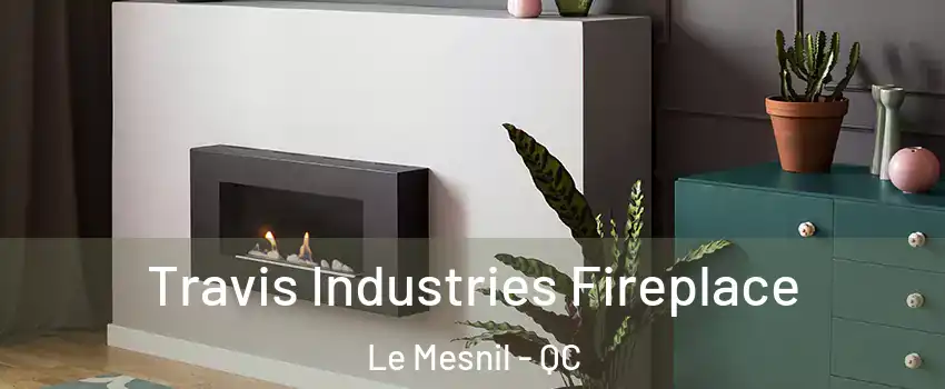  Travis Industries Fireplace Le Mesnil - QC