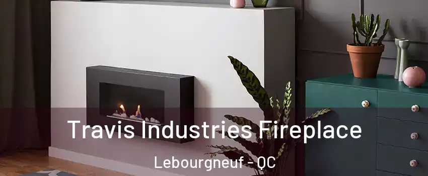  Travis Industries Fireplace Lebourgneuf - QC