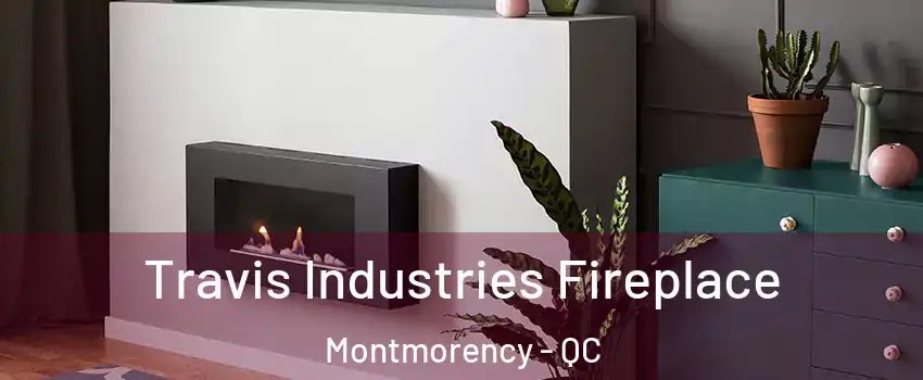  Travis Industries Fireplace Montmorency - QC