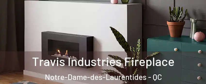  Travis Industries Fireplace Notre-Dame-des-Laurentides - QC