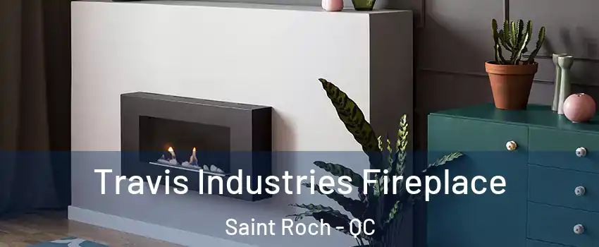  Travis Industries Fireplace Saint Roch - QC