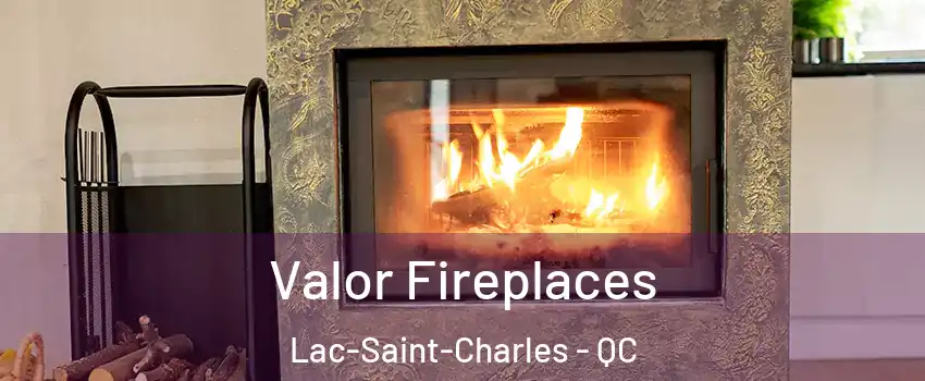 Valor Fireplaces Lac-Saint-Charles - QC