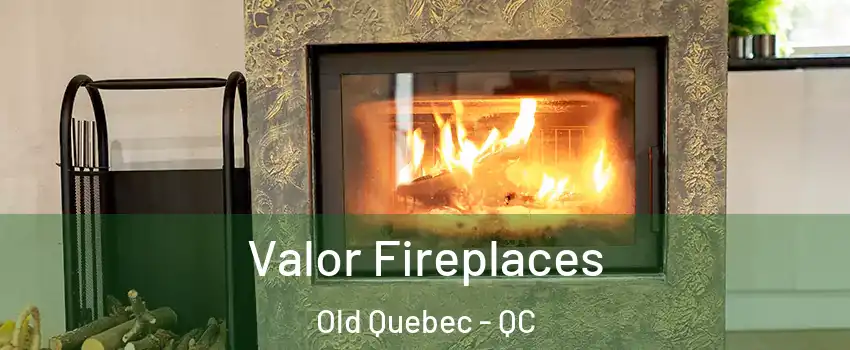  Valor Fireplaces Old Quebec - QC
