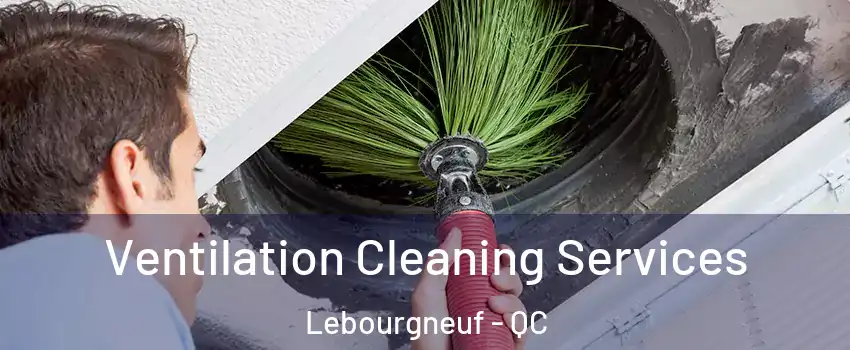 Ventilation Cleaning Services Lebourgneuf - QC