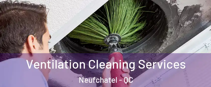  Ventilation Cleaning Services Neufchatel - QC