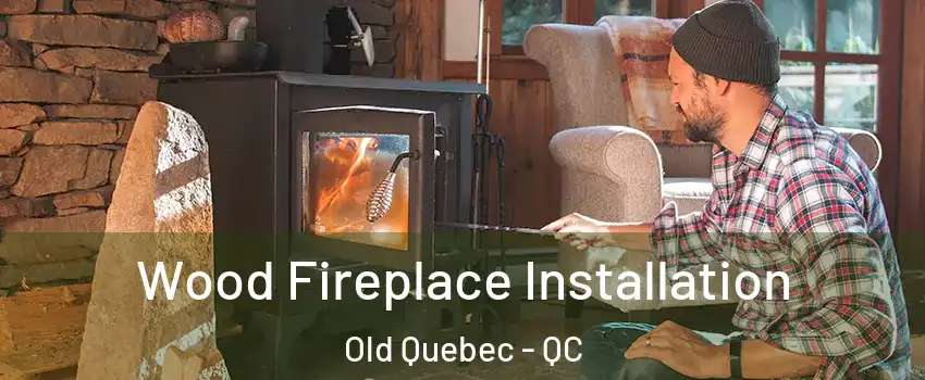  Wood Fireplace Installation Old Quebec - QC