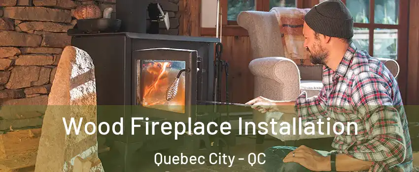  Wood Fireplace Installation Quebec City - QC