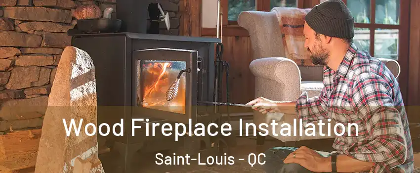  Wood Fireplace Installation Saint-Louis - QC