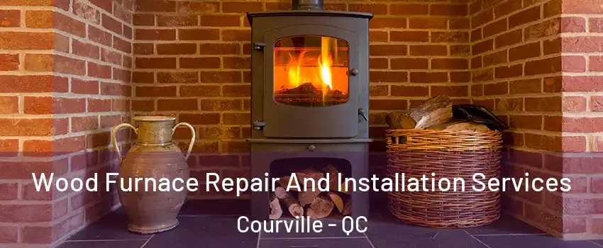  Wood Furnace Repair And Installation Services Courville - QC