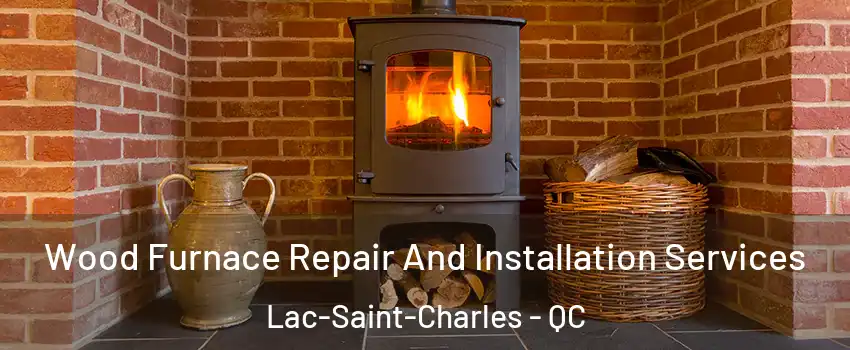  Wood Furnace Repair And Installation Services Lac-Saint-Charles - QC