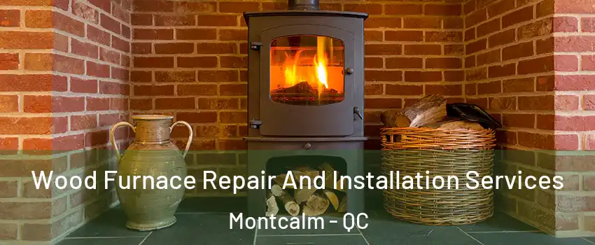  Wood Furnace Repair And Installation Services Montcalm - QC