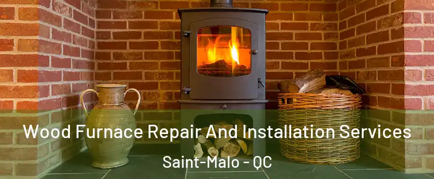 Wood Furnace Repair And Installation Services Saint-Malo - QC