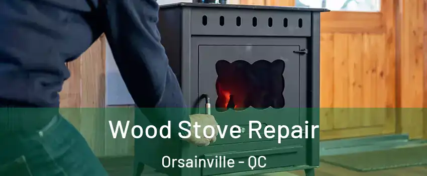  Wood Stove Repair Orsainville - QC